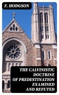 eBook: The Calvinistic Doctrine of Predestination Examined and Refuted
