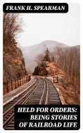 eBook: Held for Orders: Being Stories of Railroad Life
