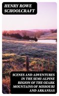 eBook: Scenes and Adventures in the Semi-Alpine Region of the Ozark Mountains of Missouri and Arkansas