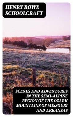 eBook: Scenes and Adventures in the Semi-Alpine Region of the Ozark Mountains of Missouri and Arkansas