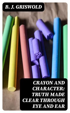 eBook: Crayon and Character: Truth Made Clear Through Eye and Ear