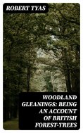 eBook: Woodland Gleanings: Being an Account of British Forest-Trees