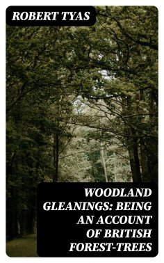 eBook: Woodland Gleanings: Being an Account of British Forest-Trees