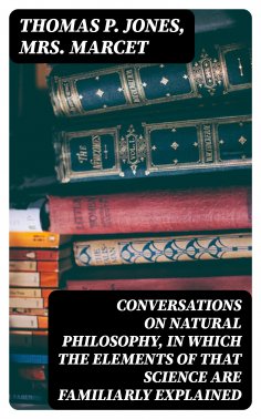 eBook: Conversations on Natural Philosophy, in which the Elements of that Science are Familiarly Explained