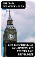eBook: The Corporation of London, Its Rights and Privileges