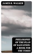 ebook: Philosophy of the Plan of Salvation: A Book for the Times