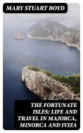 eBook: The Fortunate Isles: Life and Travel in Majorca, Minorca and Iviza