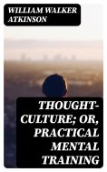 ebook: Thought-Culture; Or, Practical Mental Training