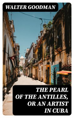 eBook: The Pearl of the Antilles, or An Artist in Cuba