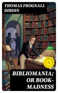 eBook: Bibliomania; or Book-Madness (Annotated)