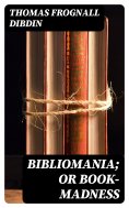 eBook: Bibliomania; or Book-Madness