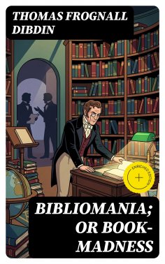 eBook: Bibliomania; or Book-Madness (Annotated)