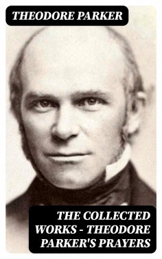 eBook: The Collected Works - Theodore Parker's Prayers