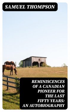 eBook: Reminiscences of a Canadian Pioneer for the last Fifty Years: An Autobiography