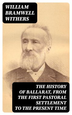 eBook: The History of Ballarat, from the First Pastoral Settlement to the Present Time