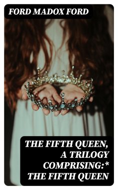 eBook: The Fifth Queen, a trilogy comprising:* The Fifth Queen