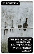 eBook: The Subtropical Garden; or, beauty of form in the flower garden