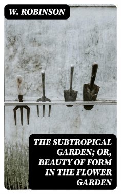 eBook: The Subtropical Garden; or, beauty of form in the flower garden