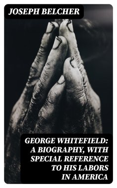 ebook: George Whitefield: A Biography, with special reference to his labors in America