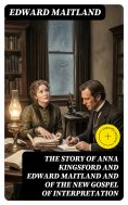 eBook: The Story of Anna Kingsford and Edward Maitland and of the new Gospel of Interpretation (Annotated)