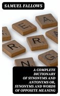 eBook: A Complete Dictionary of Synonyms and Antonyms or, Synonyms and Words of Opposite Meaning