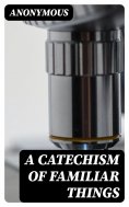 eBook: A Catechism of Familiar Things