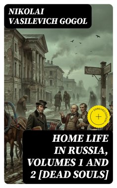 eBook: Home Life in Russia, Volumes 1 and 2 [Dead Souls] (Annotated)