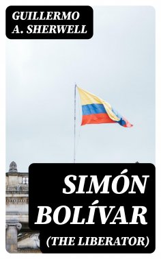 eBook: Simón Bolívar (The Liberator)