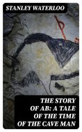 eBook: The Story of Ab: A Tale of the Time of the Cave Man