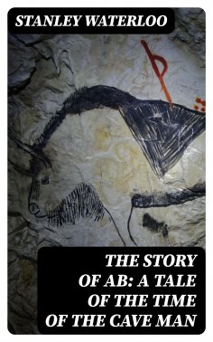 eBook: The Story of Ab: A Tale of the Time of the Cave Man