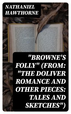 ebook: "Browne's Folly" (From: "The Doliver Romance and Other Pieces: Tales and Sketches")