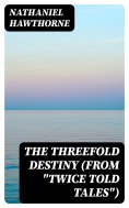 eBook: The Threefold Destiny (From "Twice Told Tales")