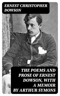 eBook: The Poems and Prose of Ernest Dowson, With a Memoir by Arthur Symons