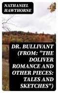 eBook: Dr. Bullivant (From: "The Doliver Romance and Other Pieces: Tales and Sketches")