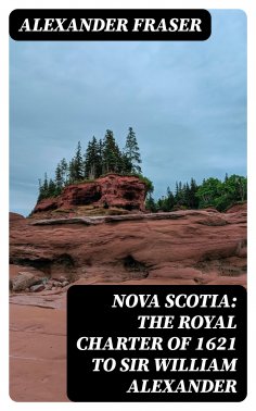 eBook: Nova Scotia: The Royal Charter of 1621 to Sir William Alexander