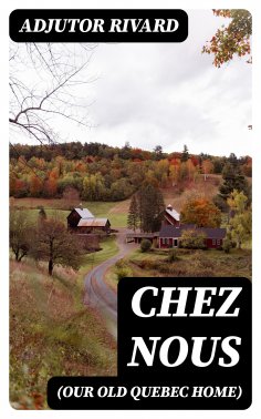 ebook: Chez Nous (Our Old Quebec Home)