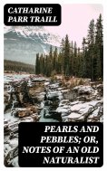 eBook: Pearls and Pebbles; or, Notes of an Old Naturalist