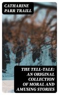 eBook: The Tell-Tale: An original collection of moral and amusing stories