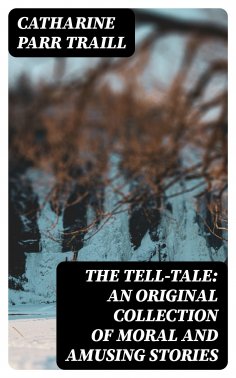 eBook: The Tell-Tale: An original collection of moral and amusing stories