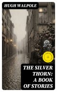 eBook: The Silver Thorn: A Book of Stories (Annotated)