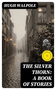 eBook: The Silver Thorn: A Book of Stories (Annotated)