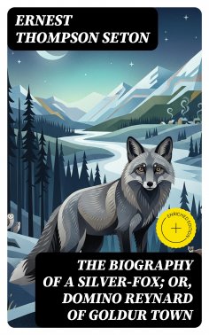 eBook: The Biography of a Silver-Fox; or, Domino Reynard of Goldur Town (Annotated)