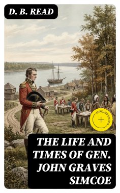 eBook: The Life and Times of Gen. John Graves Simcoe (Annotated)