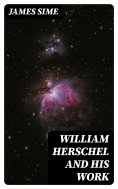 eBook: William Herschel and his Work