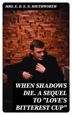 eBook: When Shadows Die. A Sequel to "Love's Bitterest Cup"