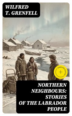 eBook: Northern Neighbours: Stories of the Labrador People (Annotated)