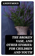 eBook: The Broken Vase, and Other Stories: for Children and Youth