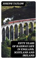 eBook: Fifty Years of Railway Life in England, Scotland and Ireland