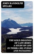 eBook: The Gold Diggings of Cape Horn: A Study of Life in Tierra del Fuego and Patagonia