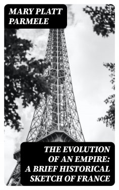 eBook: The Evolution of an Empire: A Brief Historical Sketch of France